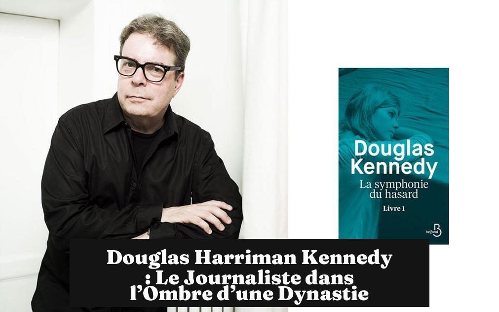 Douglas Harriman Kennedy : Le Journaliste dans l’Ombre d’une Dynastie