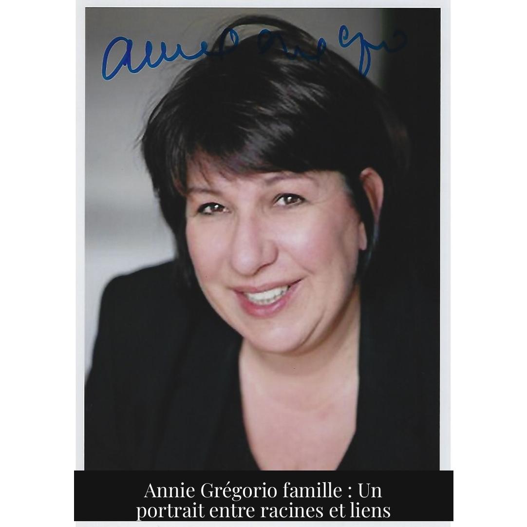 Annie Grégorio famille : Un portrait entre racines et liens