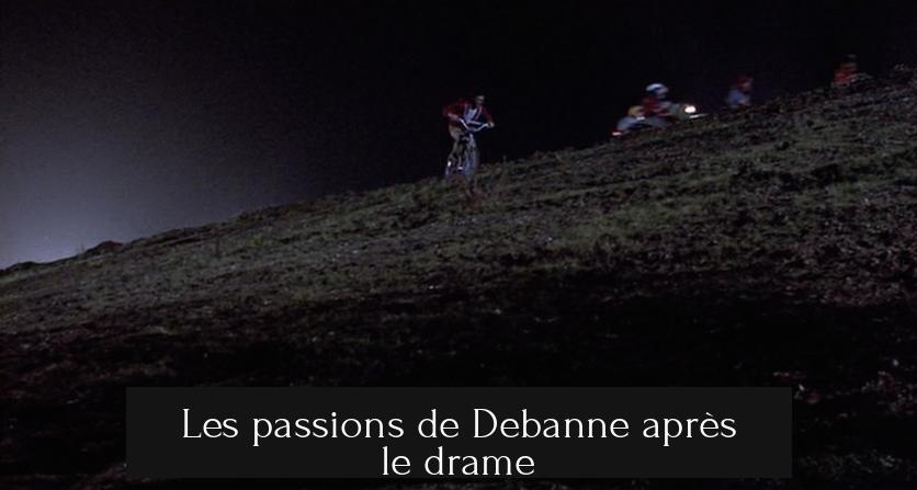 Les passions de Debanne après le drame