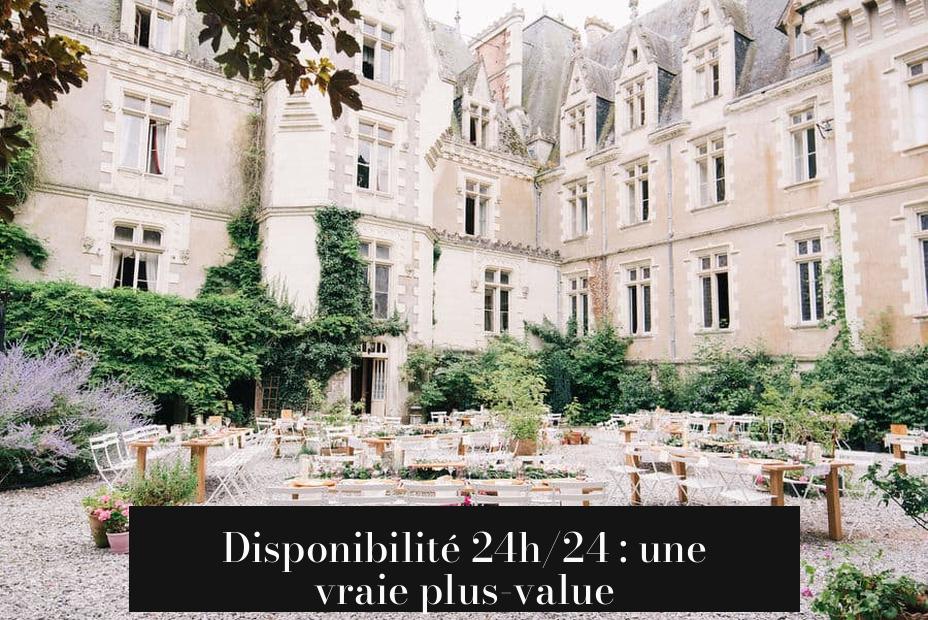 Disponibilité 24h/24 : une vraie plus-value