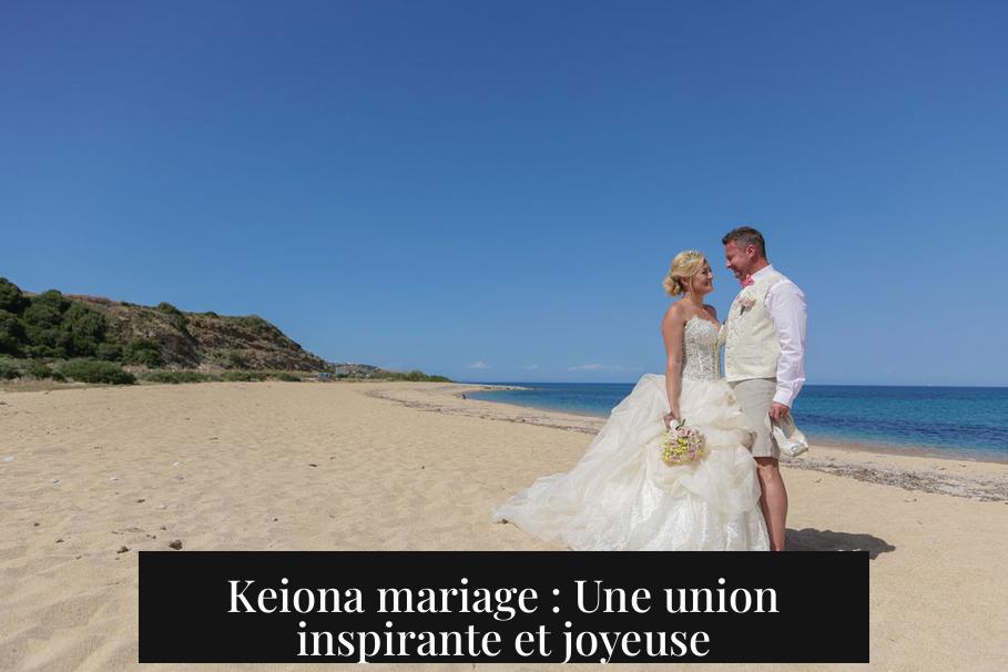 Keiona mariage : Une union inspirante et joyeuse