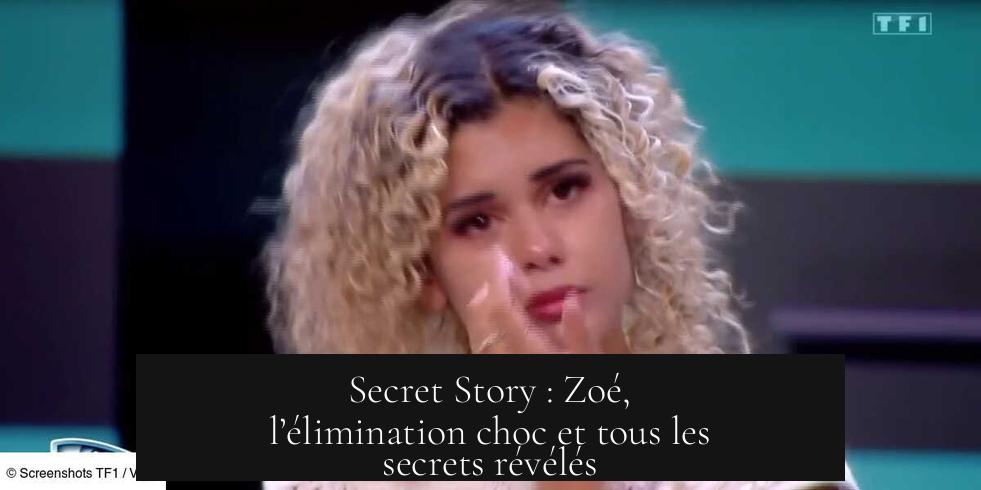 Secret Story : Zoé, l’élimination choc et tous les secrets révélés