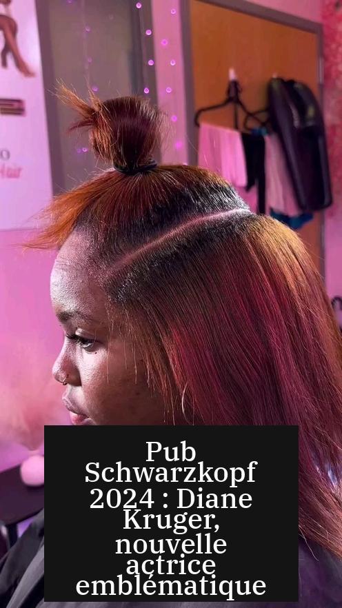 Pub Schwarzkopf 2024 : Diane Kruger, nouvelle actrice emblématique