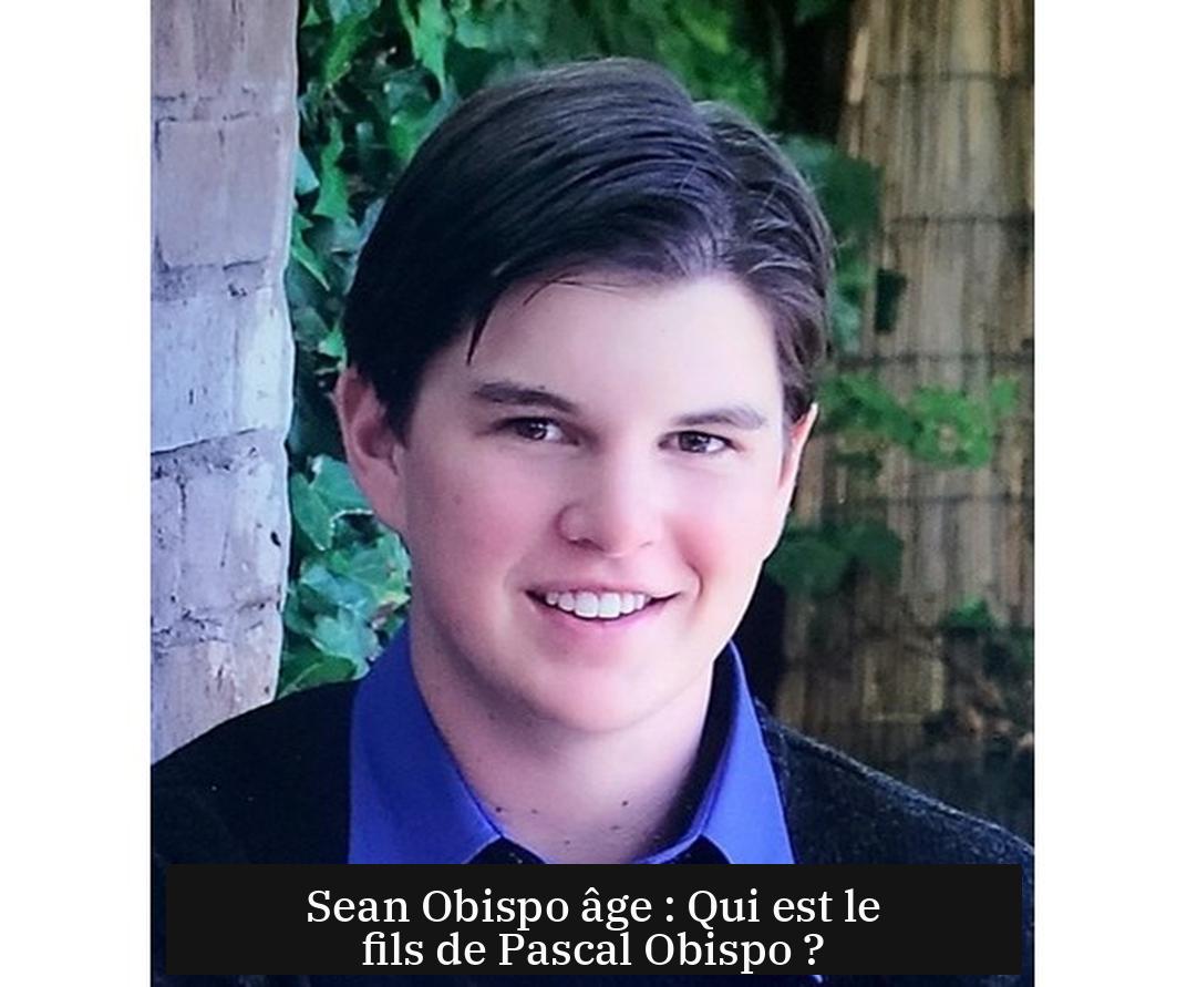 Sean Obispo âge : Qui est le fils de Pascal Obispo ?