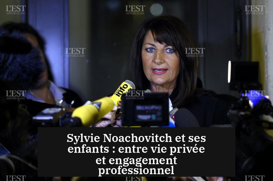 Sylvie Noachovitch et ses enfants : entre vie privée et engagement professionnel