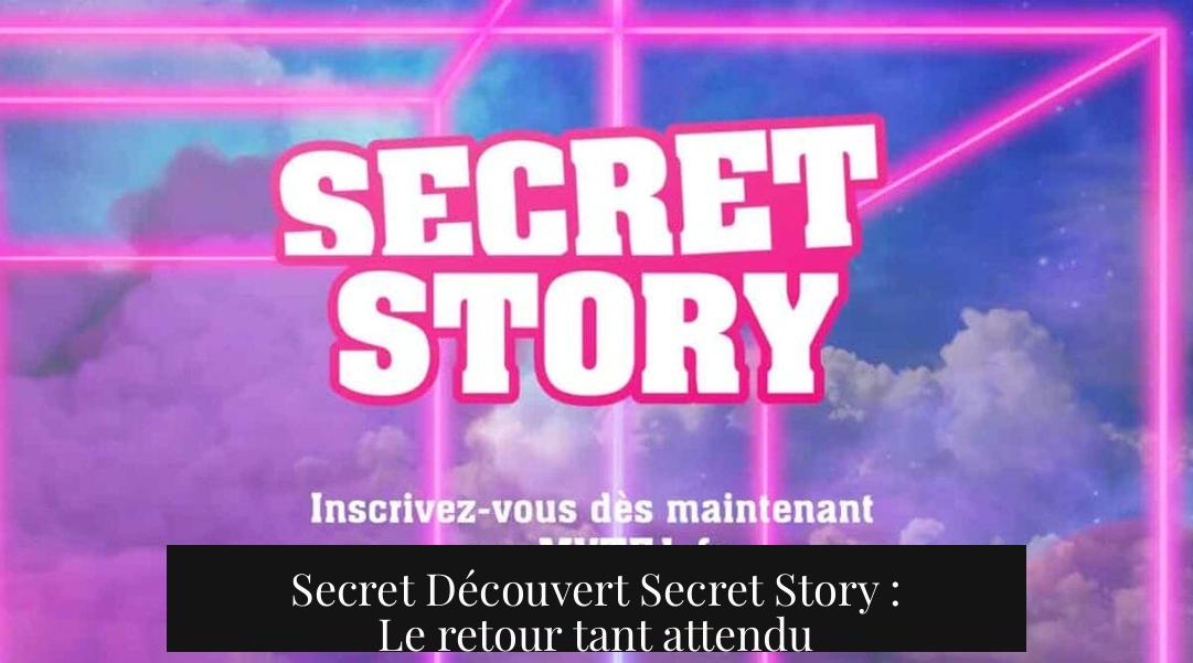 Secret Découvert Secret Story : Le retour tant attendu