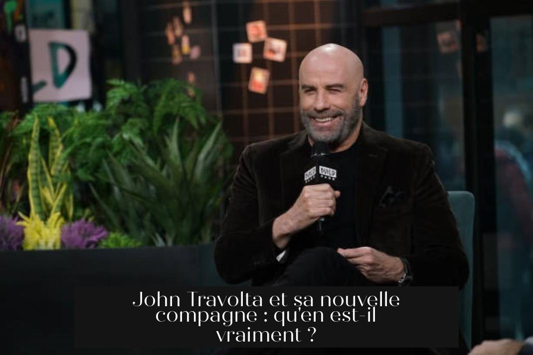 John Travolta et sa nouvelle compagne : qu'en est-il vraiment ?