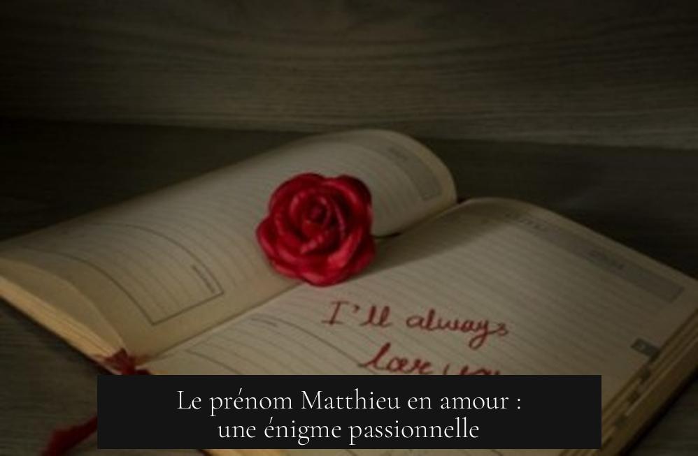 Le prénom Matthieu en amour : une énigme passionnelle