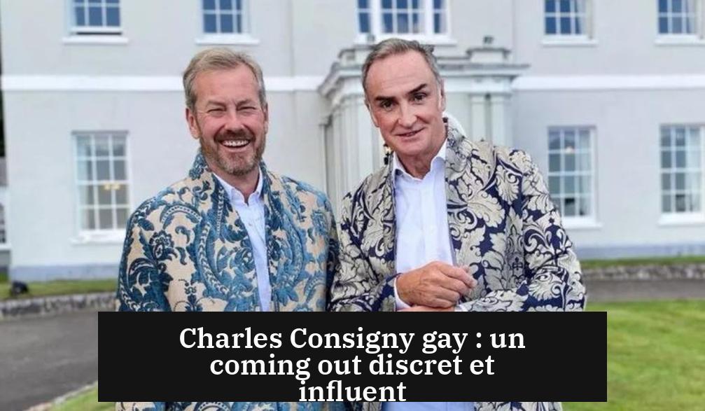 Charles Consigny gay : un coming out discret et influent