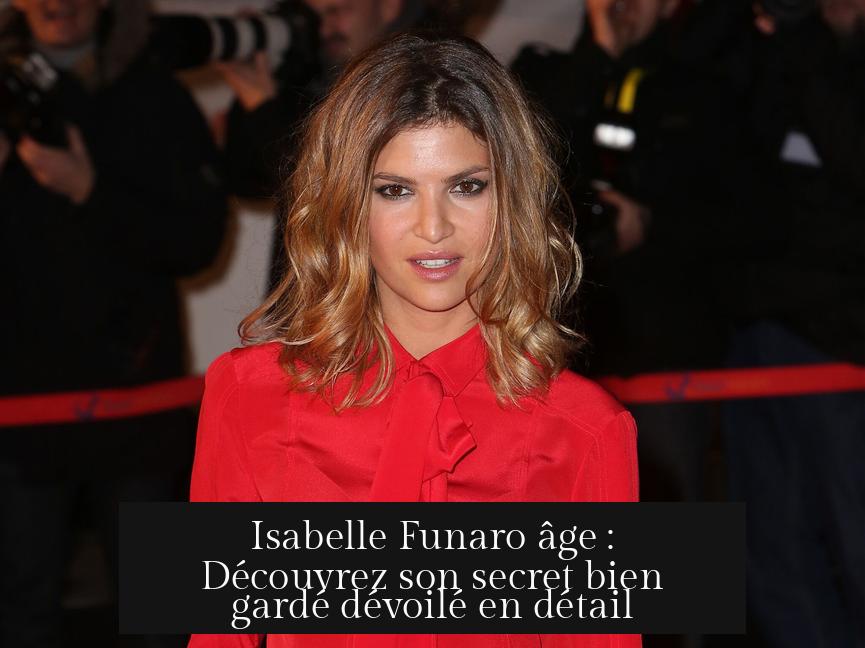 Isabelle Funaro âge : Découvrez son secret bien gardé dévoilé en détail