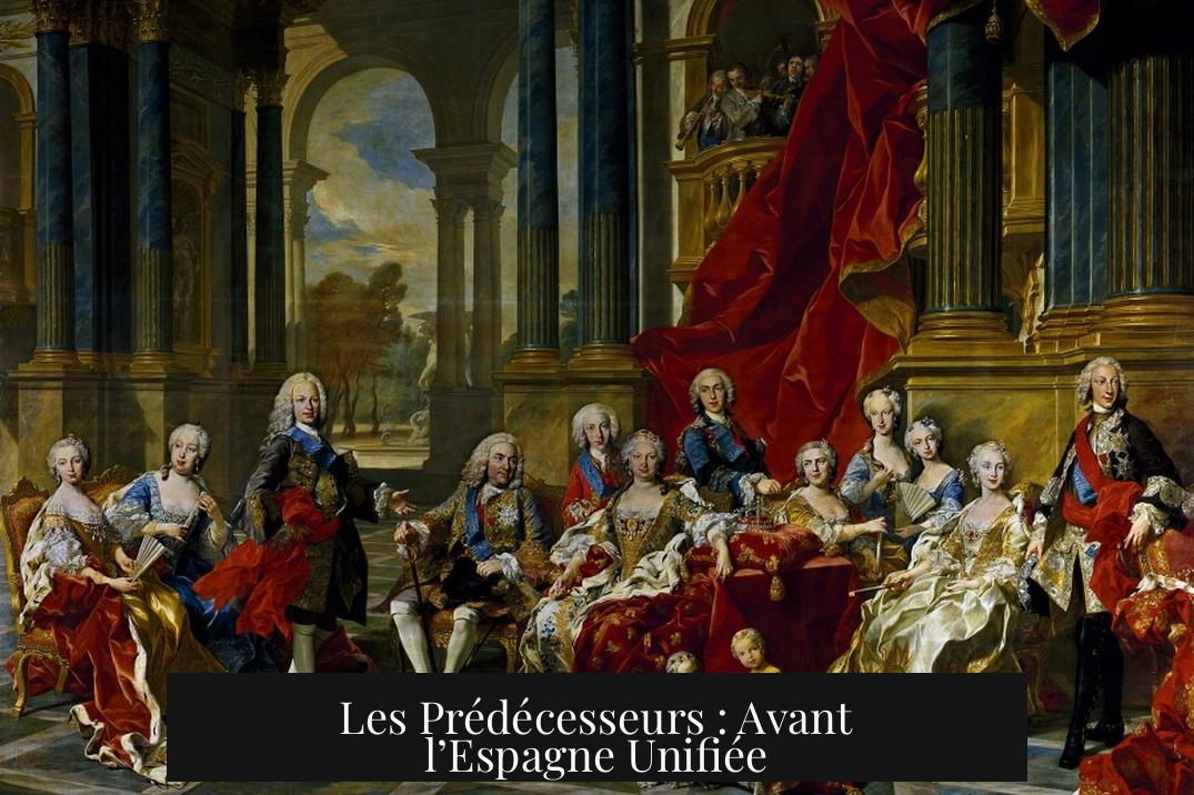 Les Prédécesseurs : Avant l’Espagne Unifiée