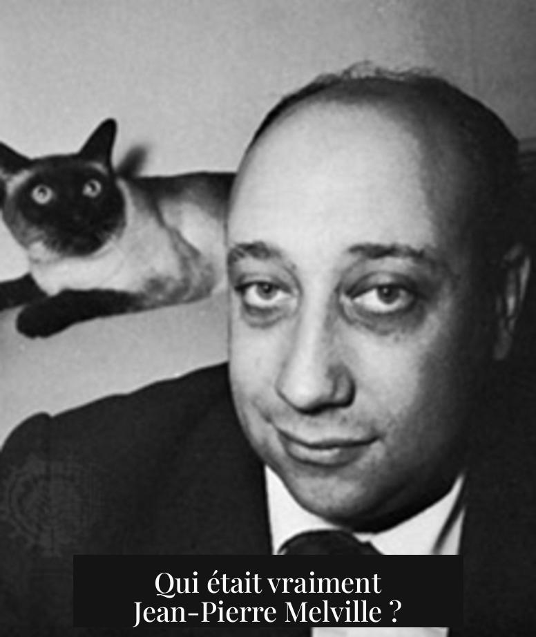 Qui était vraiment Jean-Pierre Melville ?