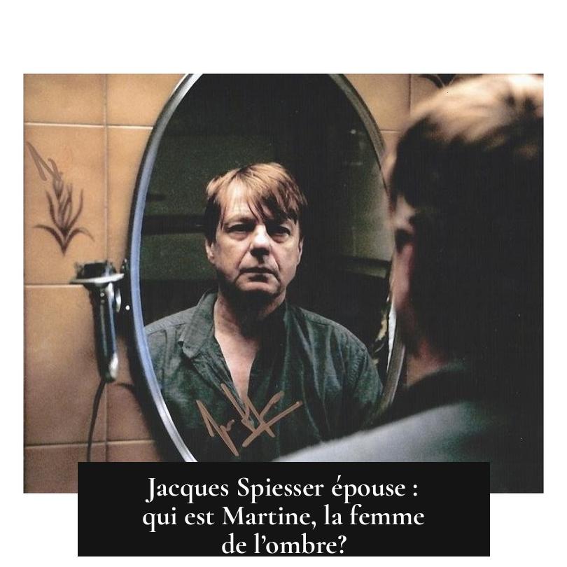 Jacques Spiesser épouse : qui est Martine, la femme de l’ombre?