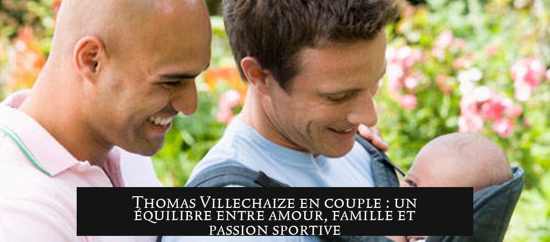 Thomas Villechaize en couple : un équilibre entre amour, famille et passion sportive