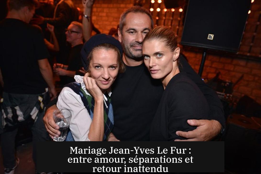 Mariage Jean-Yves Le Fur : entre amour, séparations et retour inattendu