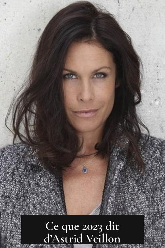 Ce que 2023 dit d’Astrid Veillon
