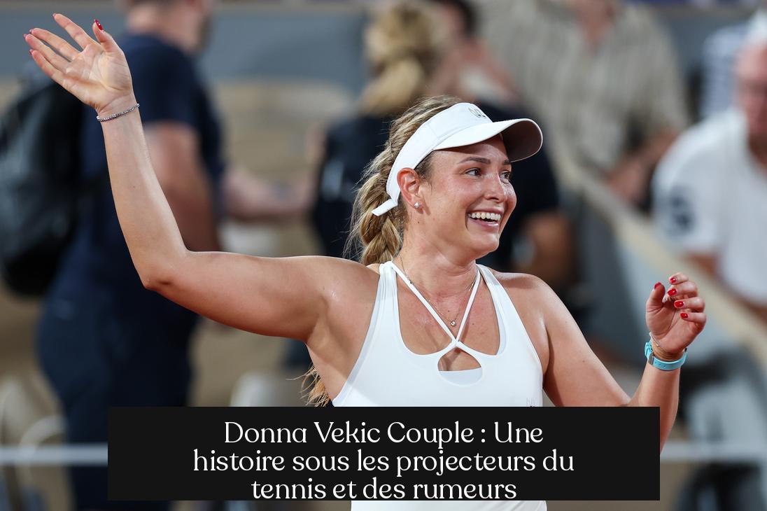 Donna Vekic Couple : Une histoire sous les projecteurs du tennis et des rumeurs