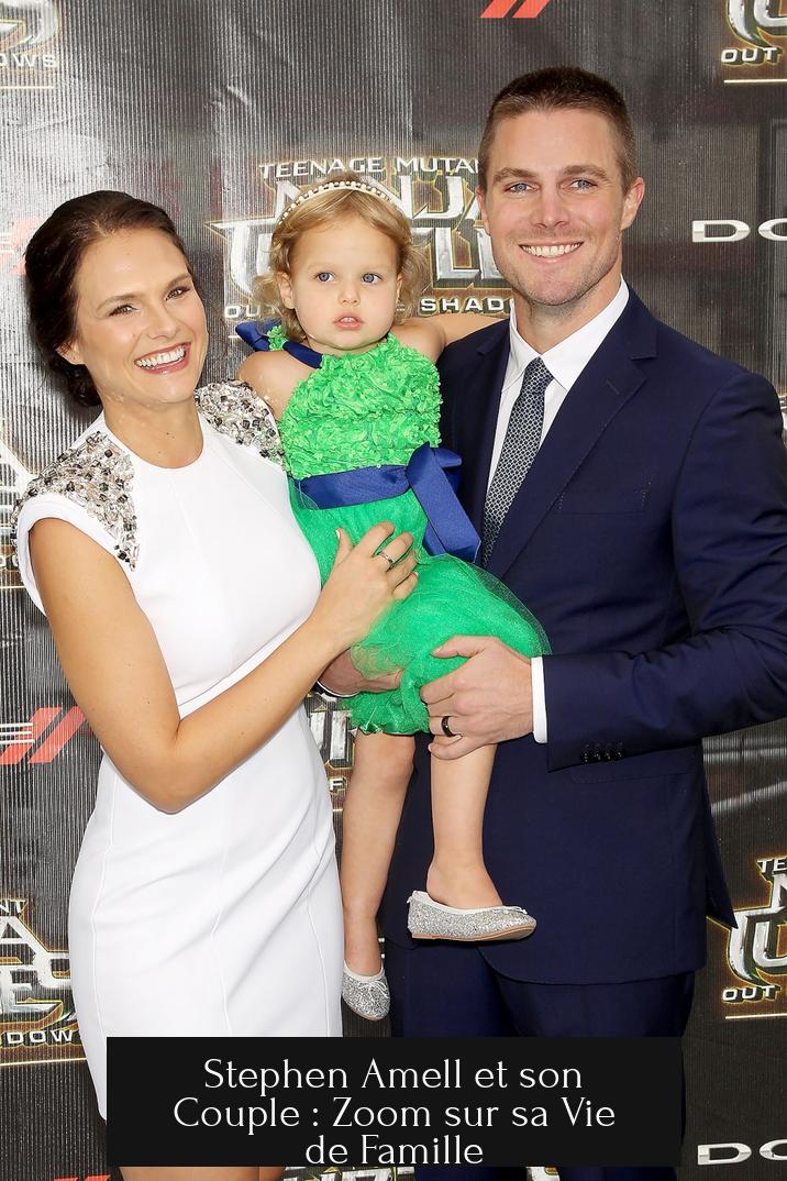 Stephen Amell et son Couple : Zoom sur sa Vie de Famille