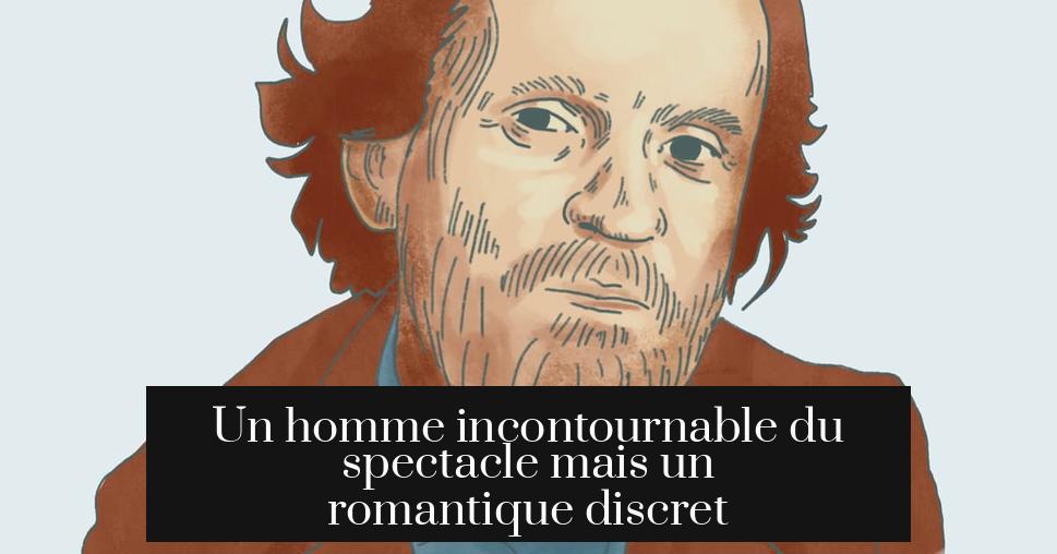 Un homme incontournable du spectacle mais un romantique discret