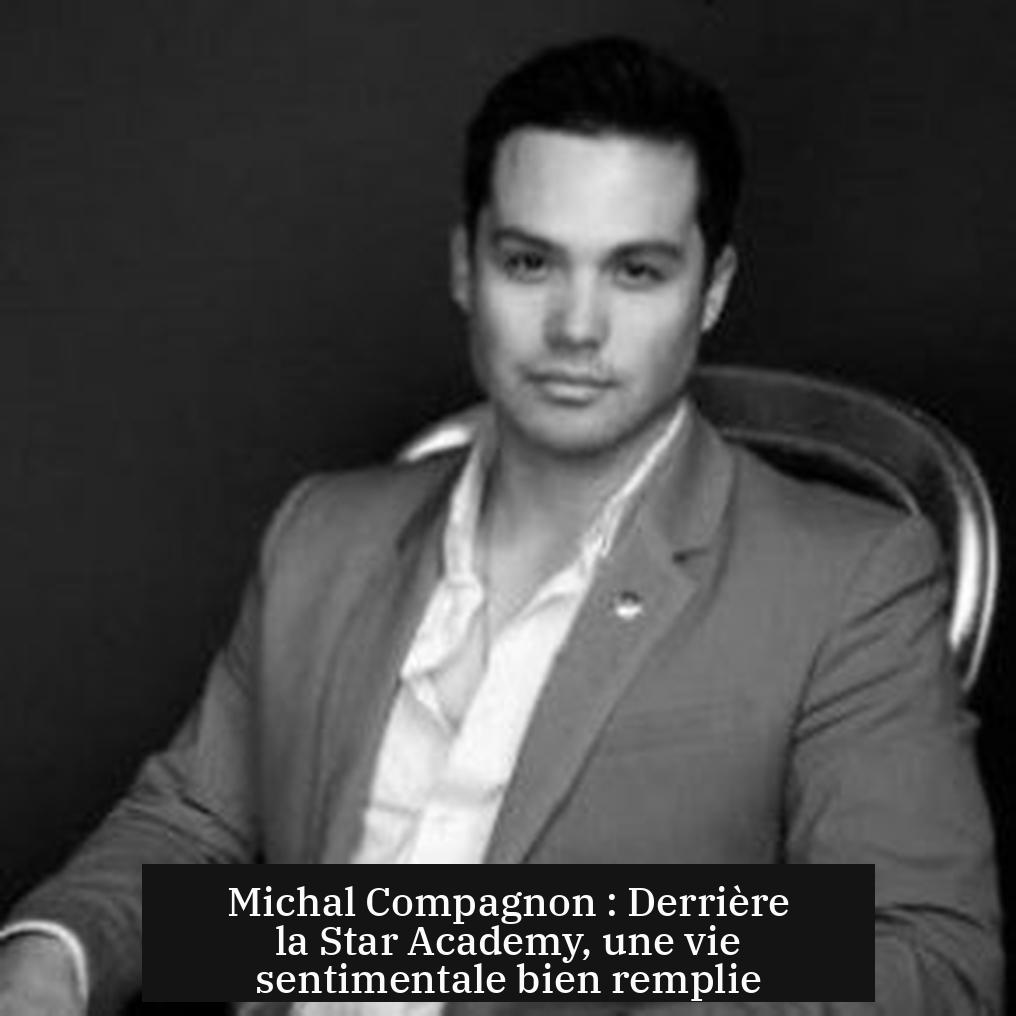 Michal Compagnon : Derrière la Star Academy, une vie sentimentale bien remplie