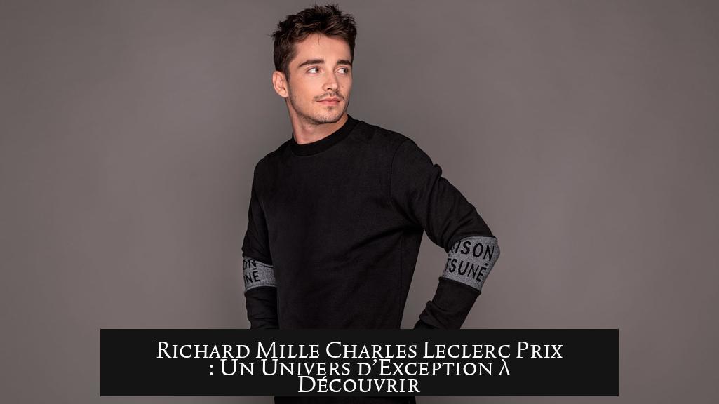 Richard Mille Charles Leclerc Prix : Un Univers d’Exception à Découvrir