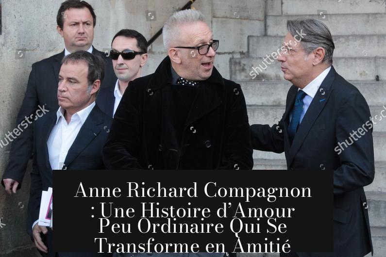 Anne Richard Compagnon : Une Histoire d’Amour Peu Ordinaire Qui Se Transforme en Amitié
