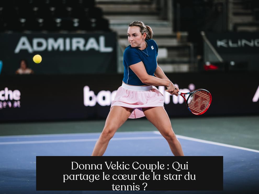 Donna Vekic Couple : Qui partage le cœur de la star du tennis ?