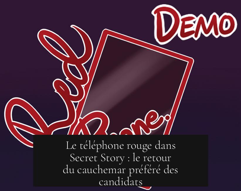 Le téléphone rouge dans Secret Story : le retour du cauchemar préféré des candidats
