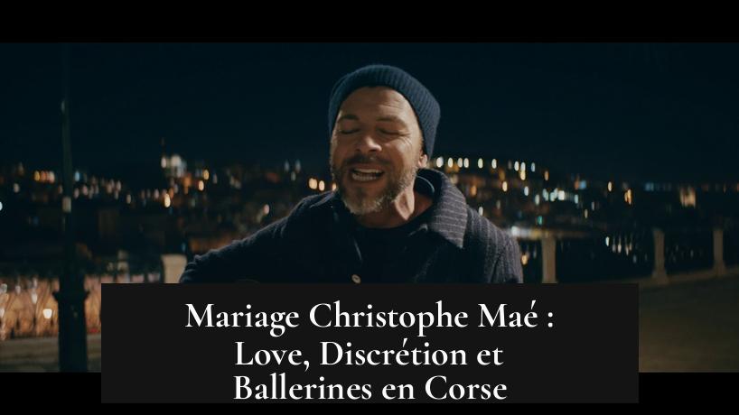 Mariage Christophe Maé : Love, Discrétion et Ballerines en Corse