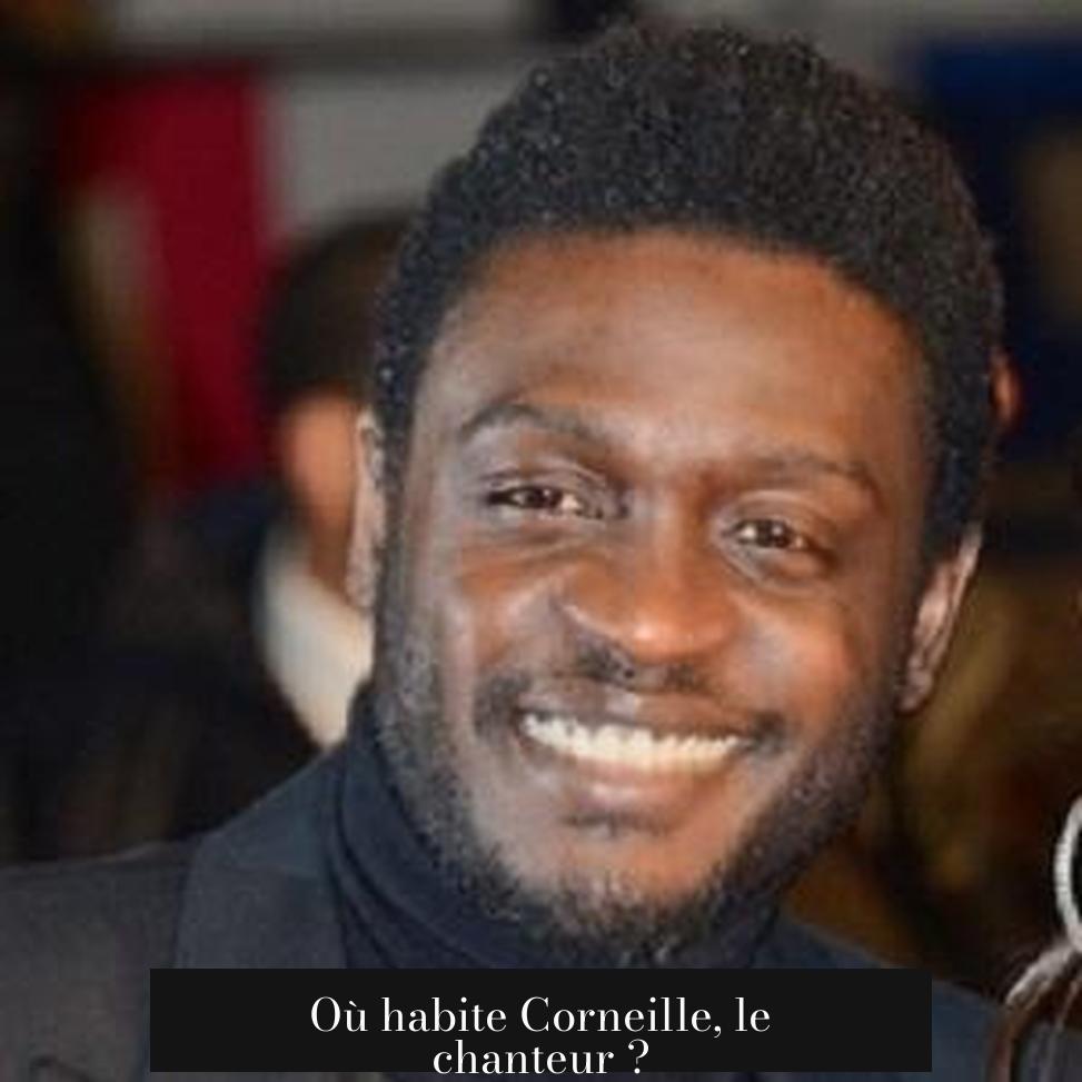 Où habite Corneille, le chanteur ?