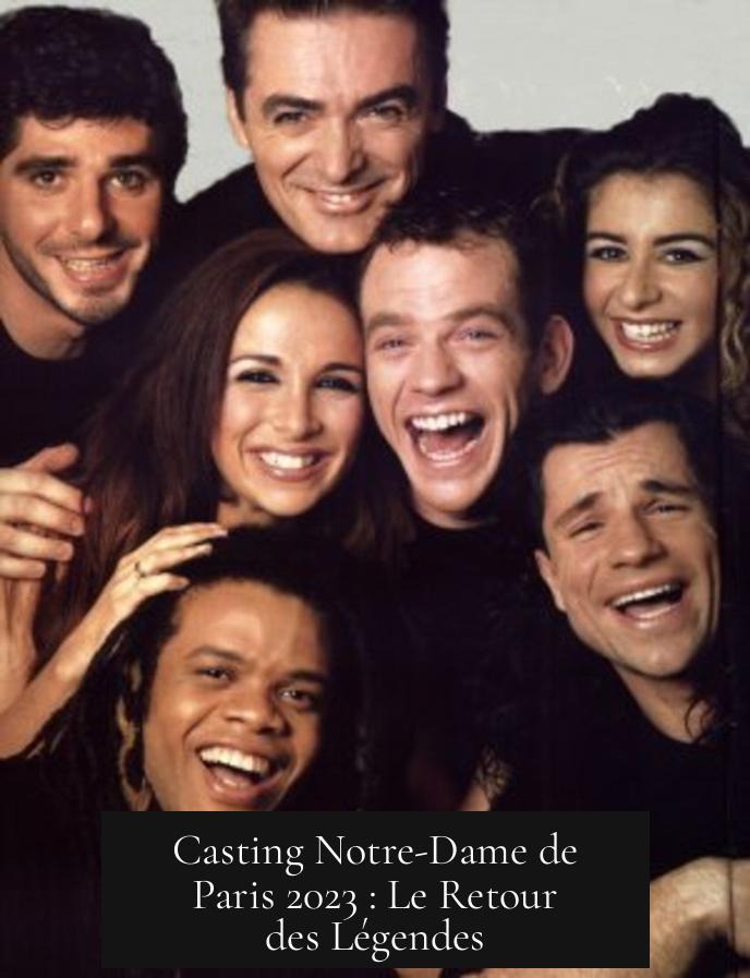 Casting Notre-Dame de Paris 2023 : Le Retour des Légendes