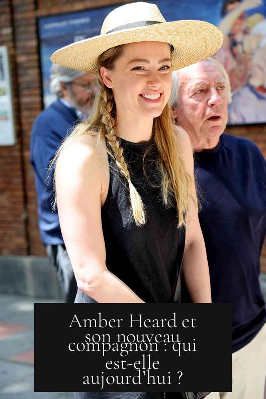 Amber Heard et son nouveau compagnon : qui est-elle aujourd’hui ?