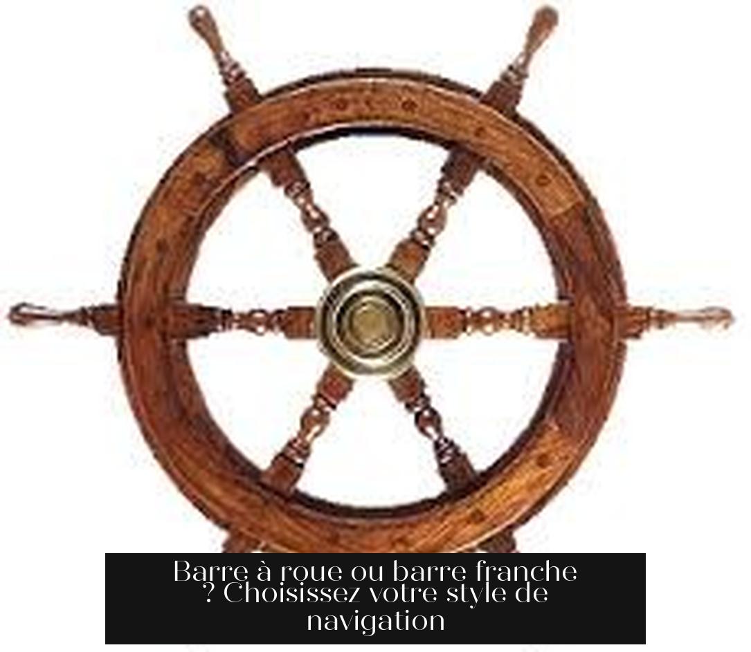 Barre à roue ou barre franche ? Choisissez votre style de navigation
