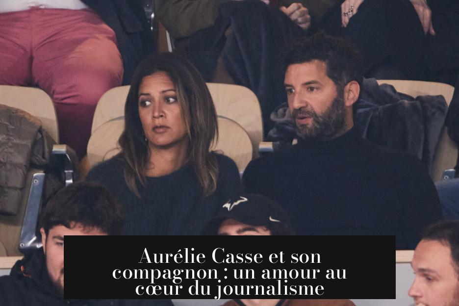 Aurélie Casse et son compagnon : un amour au cœur du journalisme