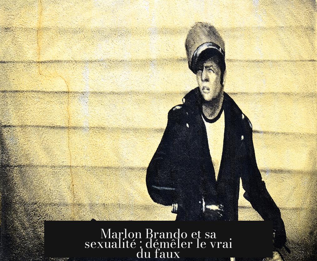 Marlon Brando et sa sexualité : démêler le vrai du faux