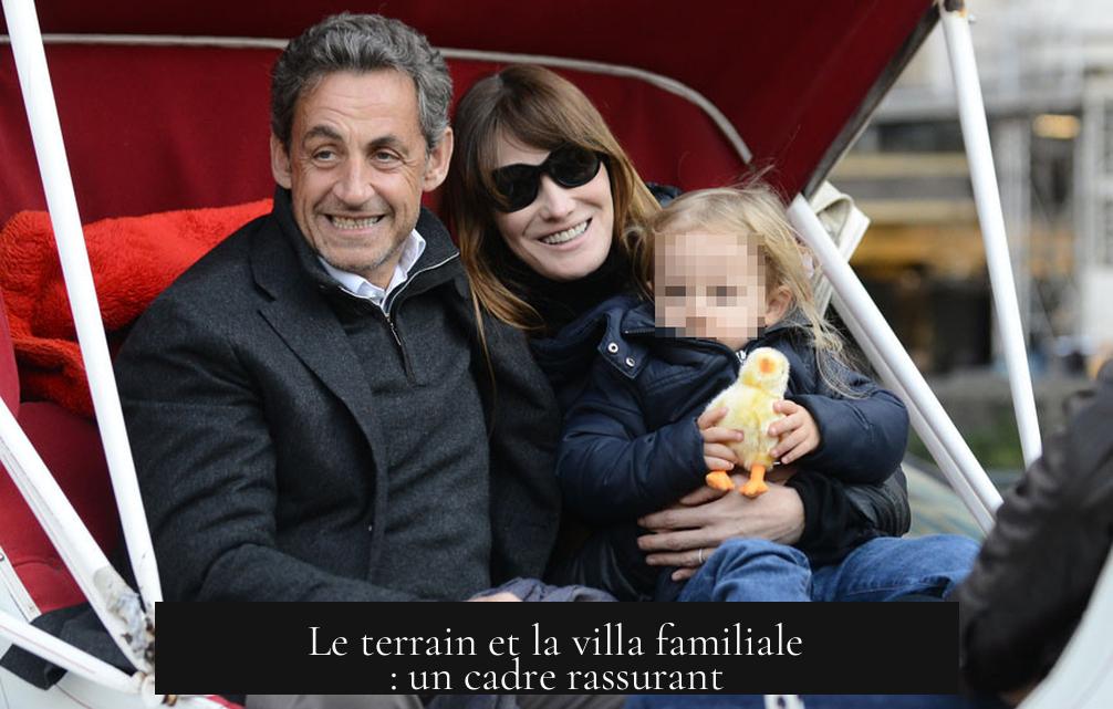 Le terrain et la villa familiale : un cadre rassurant