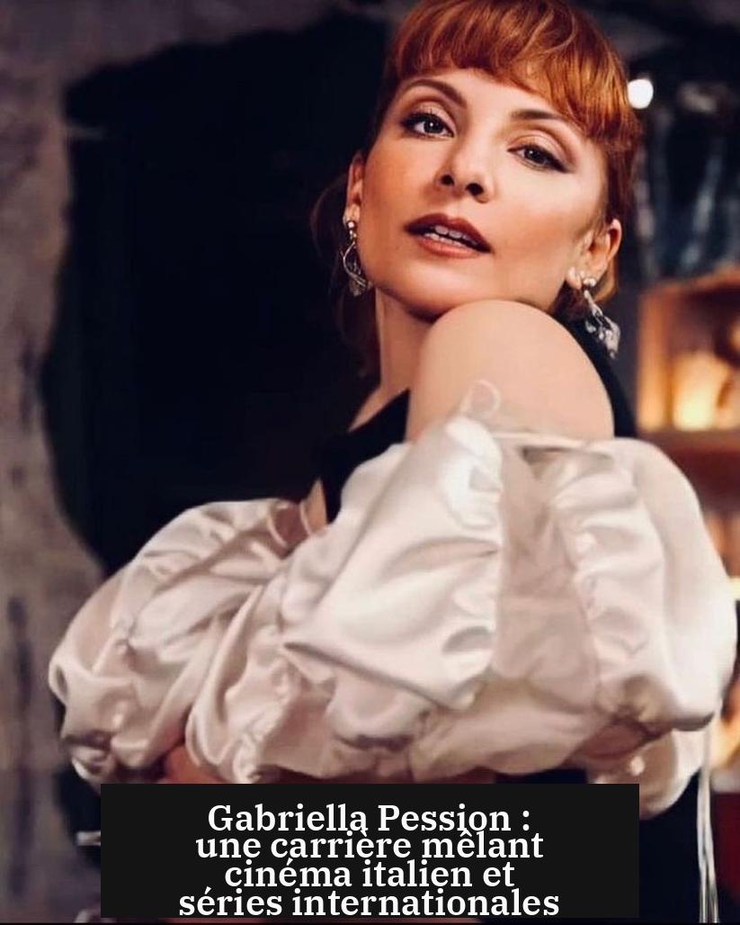 Gabriella Pession : une carrière mêlant cinéma italien et séries internationales