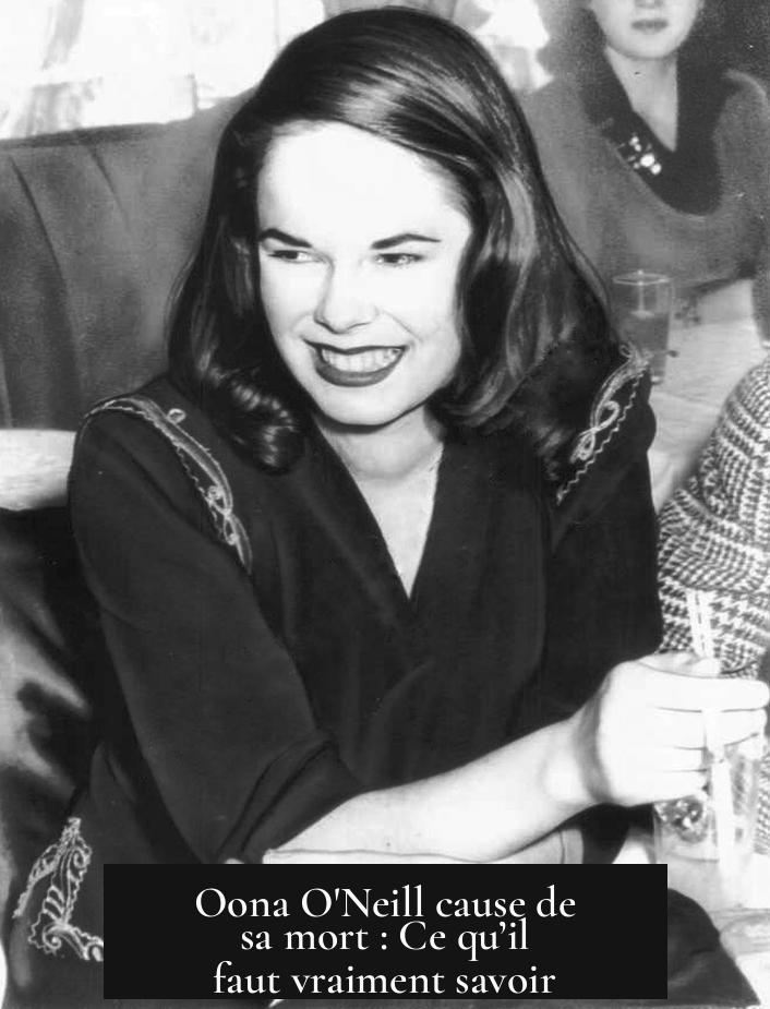 Oona O'Neill cause de sa mort : Ce qu’il faut vraiment savoir