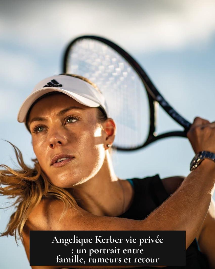 Angelique Kerber vie privée : un portrait entre famille, rumeurs et retour