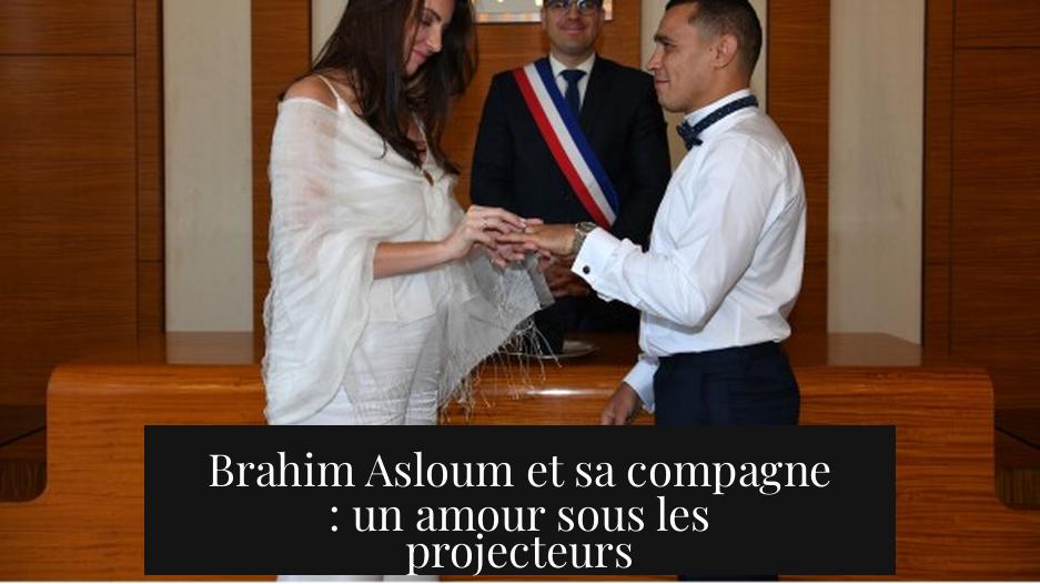 Brahim Asloum et sa compagne : un amour sous les projecteurs