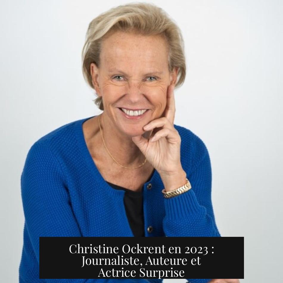 Christine Ockrent en 2023 : Journaliste, Auteure et Actrice Surprise