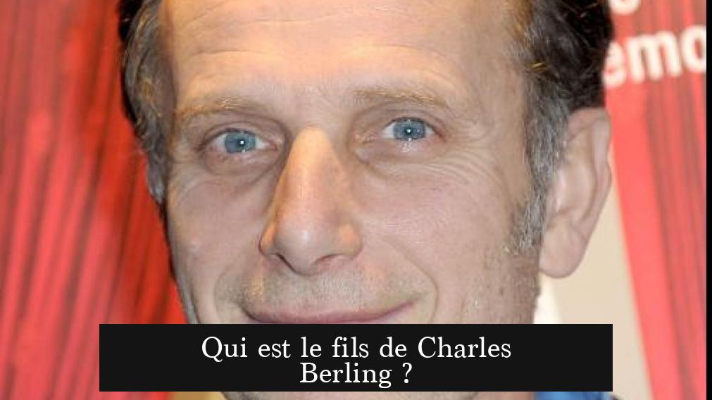 Qui est le fils de Charles Berling ?