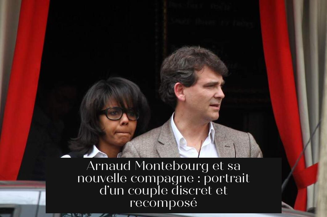 Arnaud Montebourg et sa nouvelle compagne : portrait d’un couple discret et recomposé