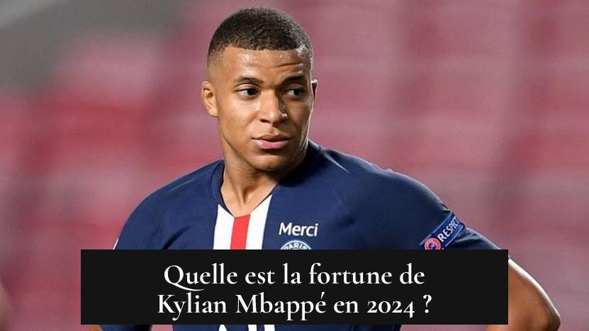 Quelle est la fortune de Kylian Mbappé en 2024 ?