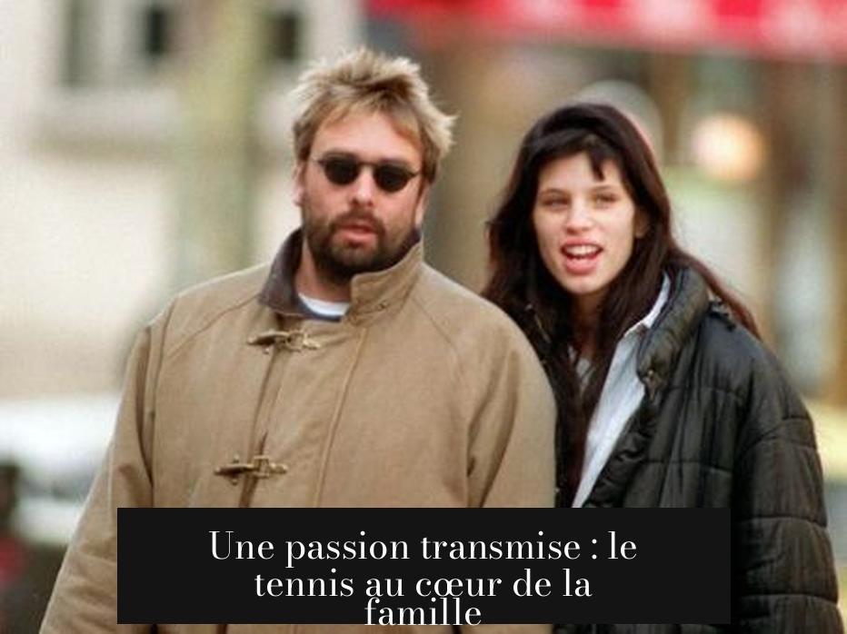 Une passion transmise : le tennis au cœur de la famille