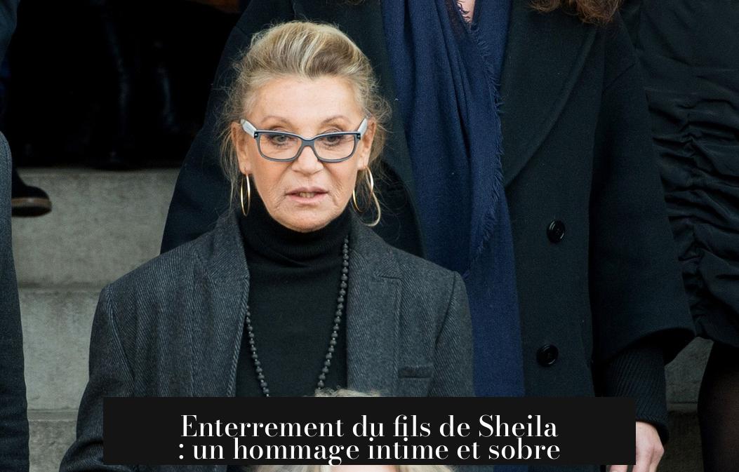 Enterrement du fils de Sheila : un hommage intime et sobre