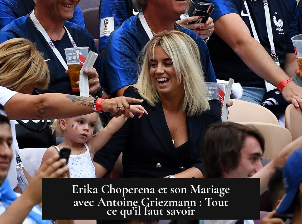 Erika Choperena et son Mariage avec Antoine Griezmann : Tout ce qu’il faut savoir