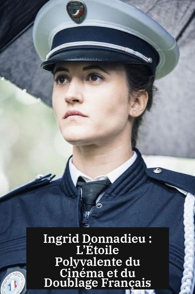 Ingrid Donnadieu : L’Étoile Polyvalente du Cinéma et du Doublage Français