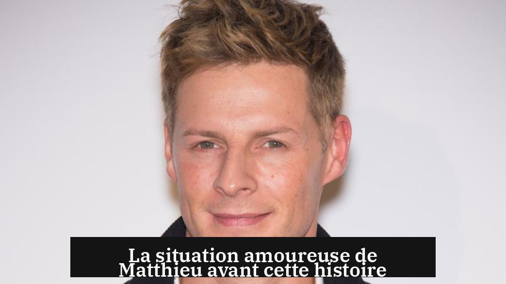 La situation amoureuse de Matthieu avant cette histoire
