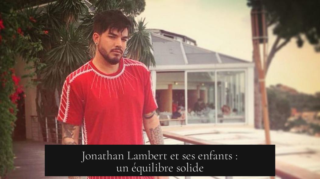 Jonathan Lambert et ses enfants : un équilibre solide